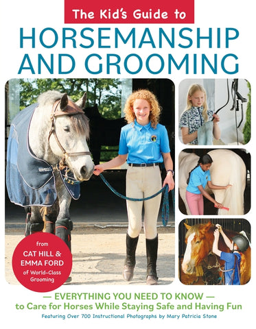 The Kid's Guide to Horsemanship and Grooming: Everything You Need to Know to Care for Horses While Staying Safe and Having Fun by Hill, Cat