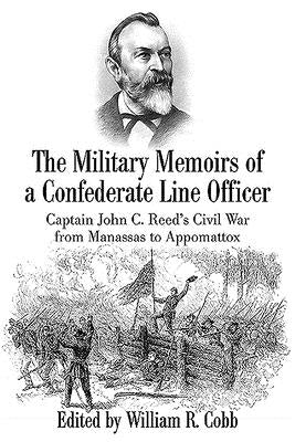 The Military Memoirs of a Confederate Line Officer: Captain John C. Reed's Civil War from Manassas to Appomattox by Cobb, William R.