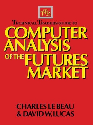 Technical Traders Guide to Computer Analysis of the Futures Markets by LeBeau, Charles