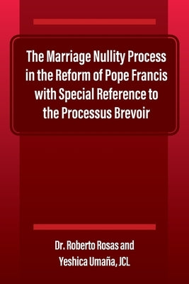 The Marriage Nullity Process in the Reform of Pope Francis with Special Reference to the Processus Brevoir by Rosas, Roberto