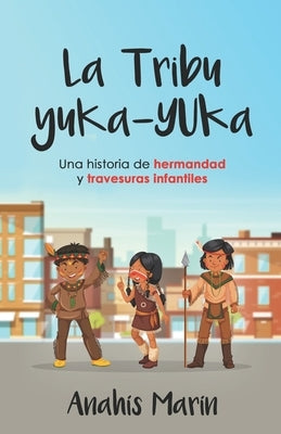 La Tribu Yuka-Yuka: Una historia de hermandad y travesuras infantiles by Mar&#237;n, Anah&#237;s