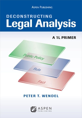 Deconstructing Legal Analysis: A 1l Primer by Wendel, Peter T.