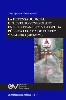 La Defensa Judicial del Estado Venezolano En El Extranjero Y La Deuda Pública Legada de Chávez Y Maduro (2019-2020) by Hern&#225;ndez G., Jos&#233; Ignacio