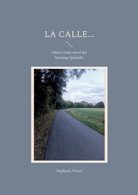 La calle...: (short crime novel for learning Spanish.) by Flor&#233;z, Raphaela