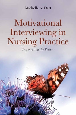 Motivational Interviewing in Nursing Practice: Empowering the Patient: Empowering the Patient by Dart, Michelle A.