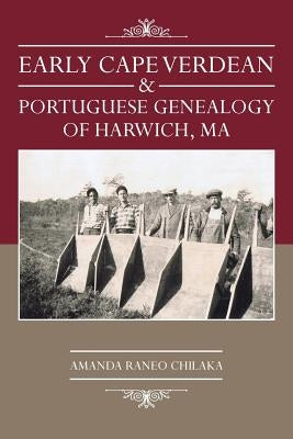 Early Cape Verdean & Portuguese Genealogy of Harwich, Ma by Chilaka, Amanda Raneo