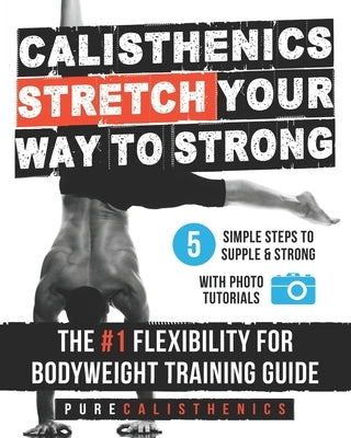 Calisthenics: STRETCH Your Way to STRONG: The #1 Flexibility for Bodyweight Exercise Guide by Calisthenics, Pure