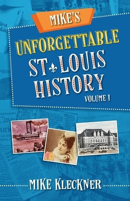 Mike's Unforgettable St. Louis History, Volume 1 by Kleckner, Michael