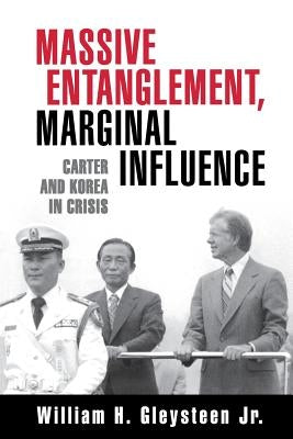 Massive Entanglement, Marginal Influence: Carter and Korea in Crisis by Gleysteen, William H.