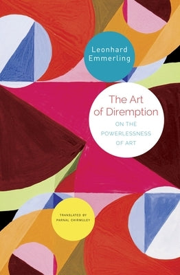 The Art of Diremption: On the Powerlessness of Art by Emmerling, Leonhard