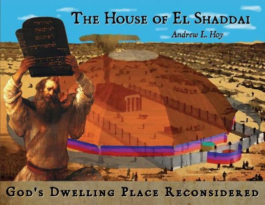 The House of El Shaddai: God's Dwelling Place Reconsidered by Hoy, Andrew L.