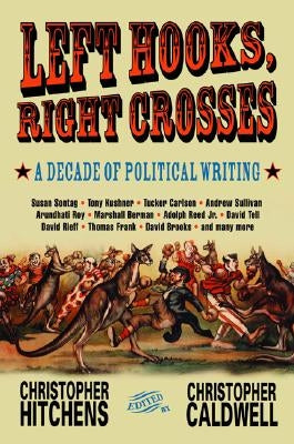 Left Hooks, Right Crosses: Highlights from a Decade of Political Brawling by Hitchens, Christopher