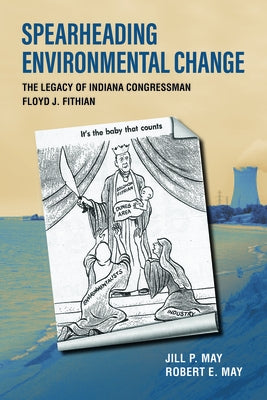 Spearheading Environmental Change: The Legacy of Indiana Congressman Floyd J. Fithian by May, Jill P.