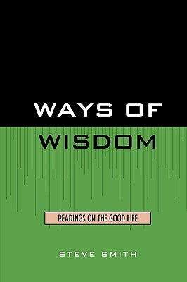 Ways of Wisdom: Readings on the Good Life by Smith, Steve