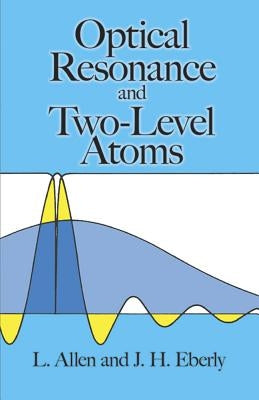 Optical Resonance and Two-Level Atoms by Allen, L.