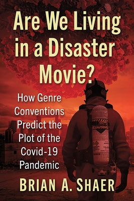Are We Living in a Disaster Movie?: How Genre Conventions Predict the Plot of the Covid-19 Pandemic by Shaer, Brian A.