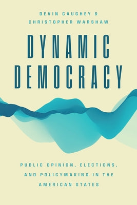 Dynamic Democracy: Public Opinion, Elections, and Policymaking in the American States by Caughey, Devin