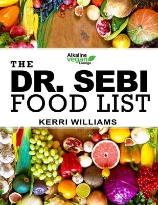 Dr. Sebi Food List: The Nutritional Guide of Alkaline Electric Foods, Herbs and Spices Foods to Eat and Foods to Avoid including Garlic, M by Williams, Kerri M.