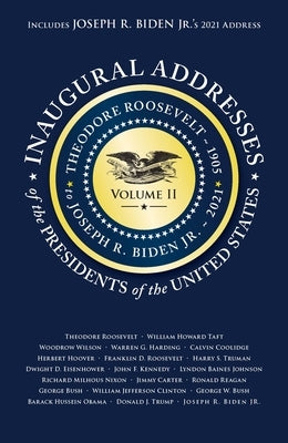 Inaugural Addresses of the Presidents V2: Volume 2: Theodore Roosevelt (1905) to Joseph R. Biden Jr. (2021) by Applewood Books
