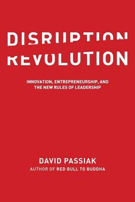 Disruption Revolution: Innovation, Entrepreneurship, and the New Rules of Leadership by Passiak, David