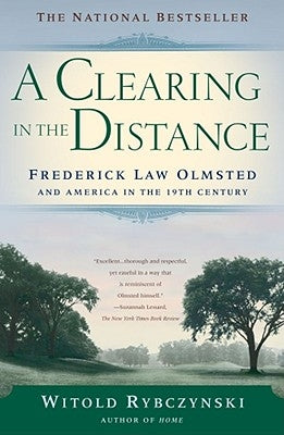 A Clearing in the Distance: Frederick Law Olmsted and America in the 19th Century by Rybczynski, Witold