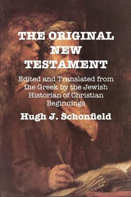 The Original New Testament: Edited and Translated from the Greek by the Jewish Historian of Christian Beginnings by Schonfield, Hugh J.