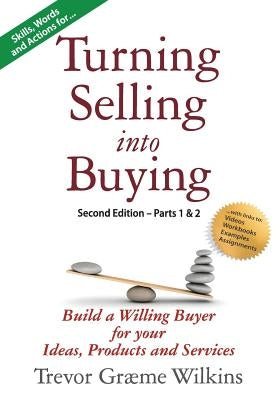 Turning Selling into Buying Parts 1 & 2 Second Edition: Build a Willing Buyer for what you offer by Wilkins, Trevor Gr&#230;me