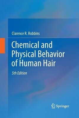 Chemical and Physical Behavior of Human Hair by Robbins, Clarence R.