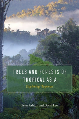 Trees and Forests of Tropical Asia: Exploring Tapovan by Ashton, Peter