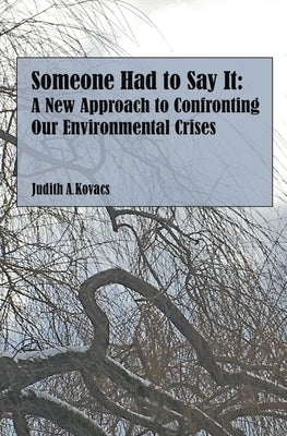 Someone Had to Say It: A New Approach to Confronting Our Environmental Crises by Kovacs, Judith A.