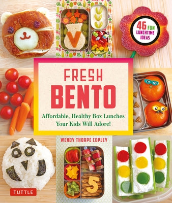 Fresh Bento: Affordable, Healthy Box Lunches Your Kids Will Adore (46 Bento Boxes) by Copley, Wendy Thorpe