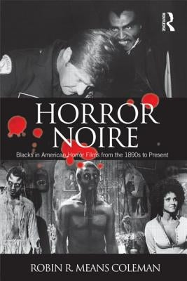 Horror Noire: Blacks in American Horror Films from the 1890s to Present by Means Coleman, Robin R.