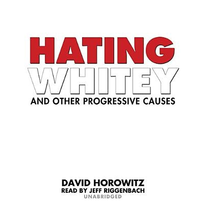 Hating Whitey and Other Progressive Causes by Horowitz, David