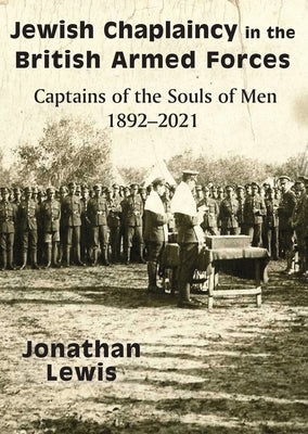 Jewish Chaplaincy in the British Armed Forces: Captains of the Souls of Men 1892-2021 by Lewis, Jonathan