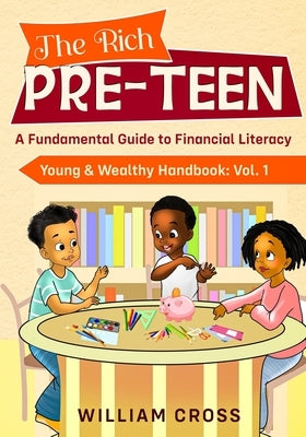 The Rich Pre-Teen: A Fundamental Guide to Financial Literacy by Cross, William