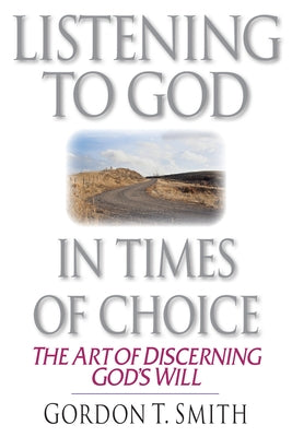 Listening to God in Times of Choice: Living Between How It Is & How It Ought to Be by Smith, Gordon T.