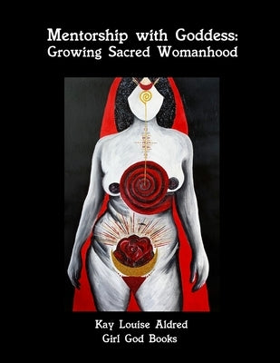Mentorship with Goddess: Growing Sacred Womanhood by Aldred, Kay