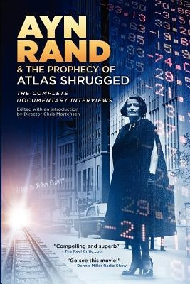 Ayn Rand & the Prophecy of Atlas Shrugged The Complete Documentary Interviews by Mortensen, Chris