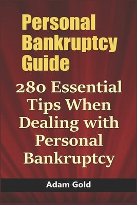 Personal Bankruptcy Guide: 280 Essential Tips When Dealing with Personal Bankruptcy by Gold, Adam