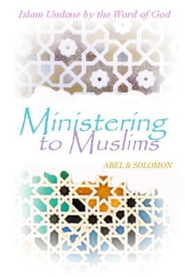 Ministering to Muslims: Islam Undone by the Word of God by Solomon, Abel &.