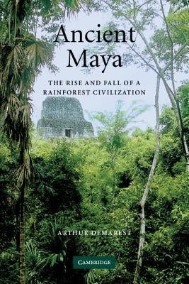 Ancient Maya: The Rise and Fall of a Rainforest Civilization by Demarest, Arthur
