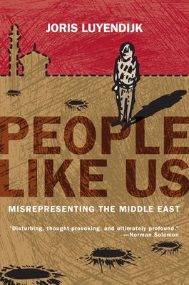 People Like Us: Misrepresenting the Middle East by Luyendijk, Joris