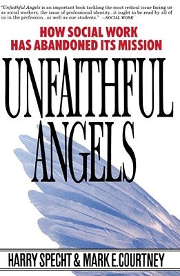 Unfaithful Angels: How Social Work Has Abonded Its Mission by Specht, Harry