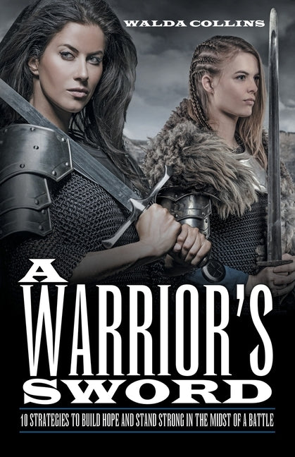 A Warrior's Sword: 10 Strategies to Build Hope and Stand Strong in the Midst of a Battle by Collins, Walda