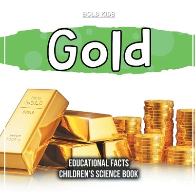 Gold Educational Facts Children's Science Book by Kids, Bold