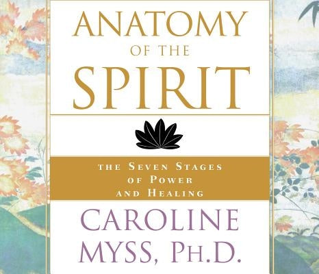 Anatomy of the Spirit: The Seven Stages of Power and Healing by Myss, Caroline