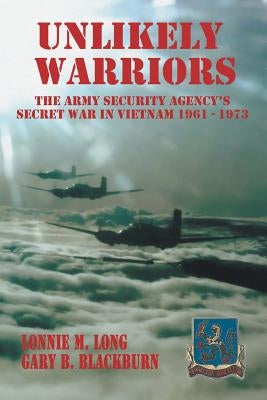 Unlikely Warriors: The Army Security Agency's Secret War in Vietnam 1961-1973 by Long, Lonnie M.