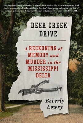 Deer Creek Drive: A Reckoning of Memory and Murder in the Mississippi Delta by Lowry, Beverly