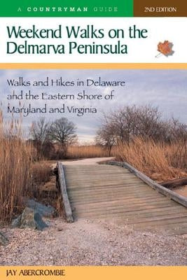 Weekend Walks on the Delmarva Peninsula: Walks and Hikes in Delaware and the Eastern Shore of Maryland and Virginia by Abercrombie, Jay