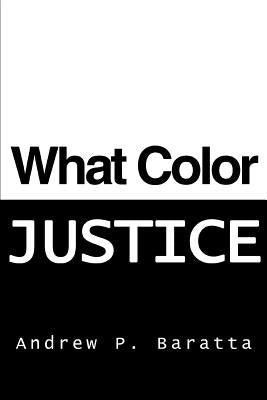 What Color Justice by Baratta, Andrew P.